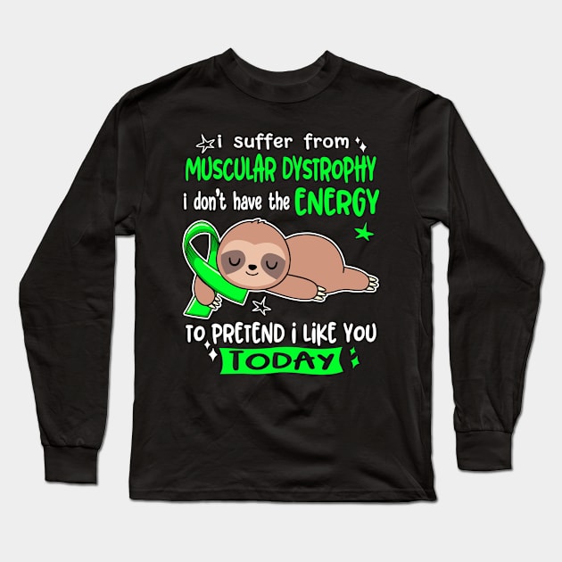 I Suffer From Muscular Dystrophy I Don't Have The Energy To Pretend I Like You Today Long Sleeve T-Shirt by ThePassion99